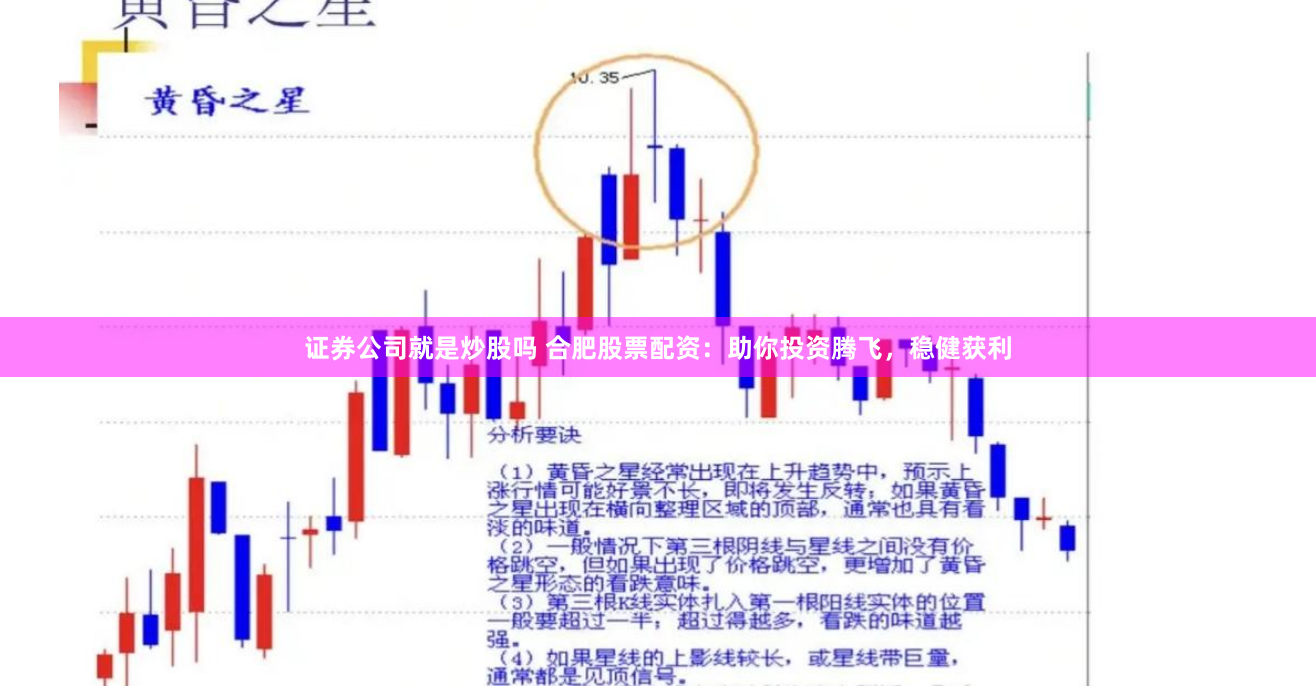 证券公司就是炒股吗 合肥股票配资：助你投资腾飞，稳健获利