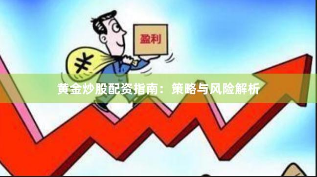 黄金炒股配资指南：策略与风险解析