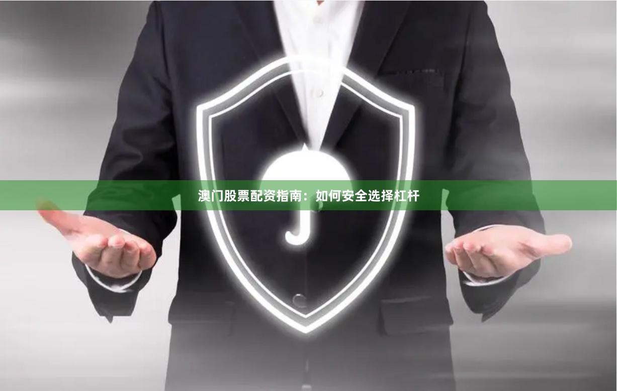 澳门股票配资指南：如何安全选择杠杆