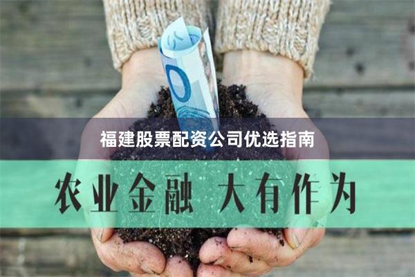 福建股票配资公司优选指南