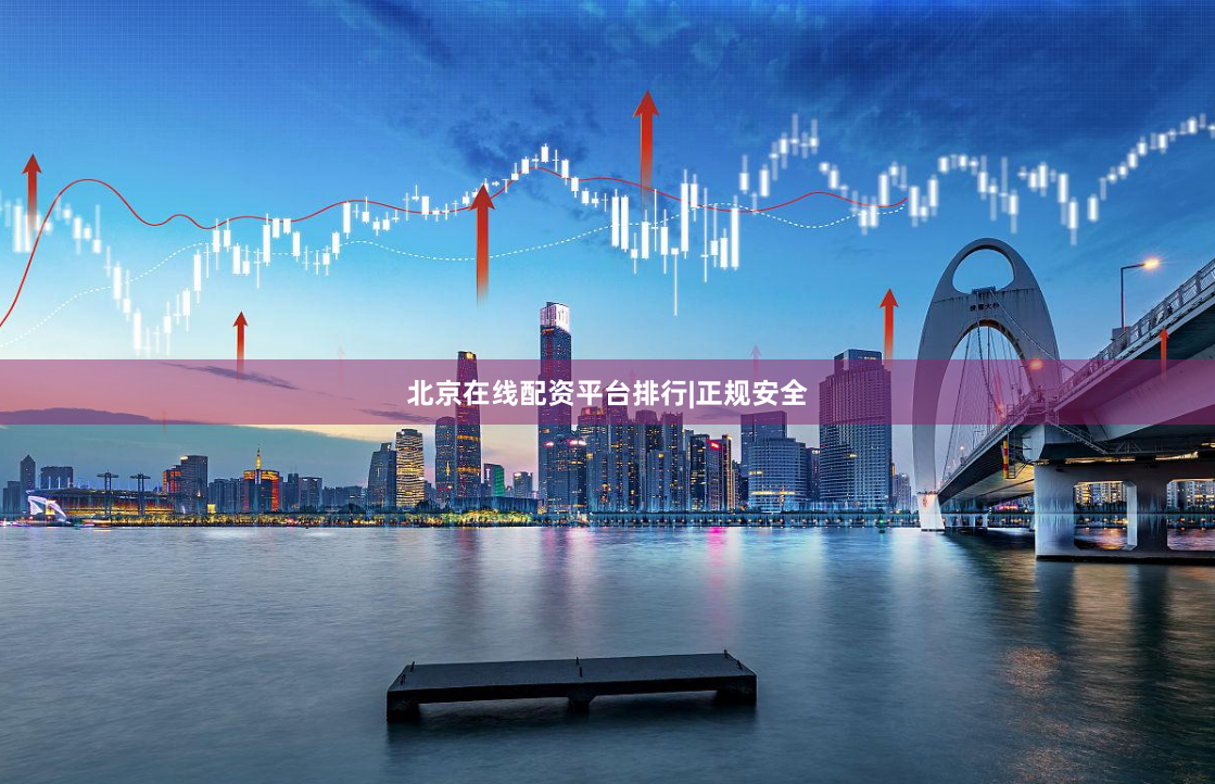 北京在线配资平台排行|正规安全